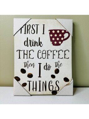 Coffee Themed Canvas Wall Art - First I Drink The Coffee Then I Do The Things